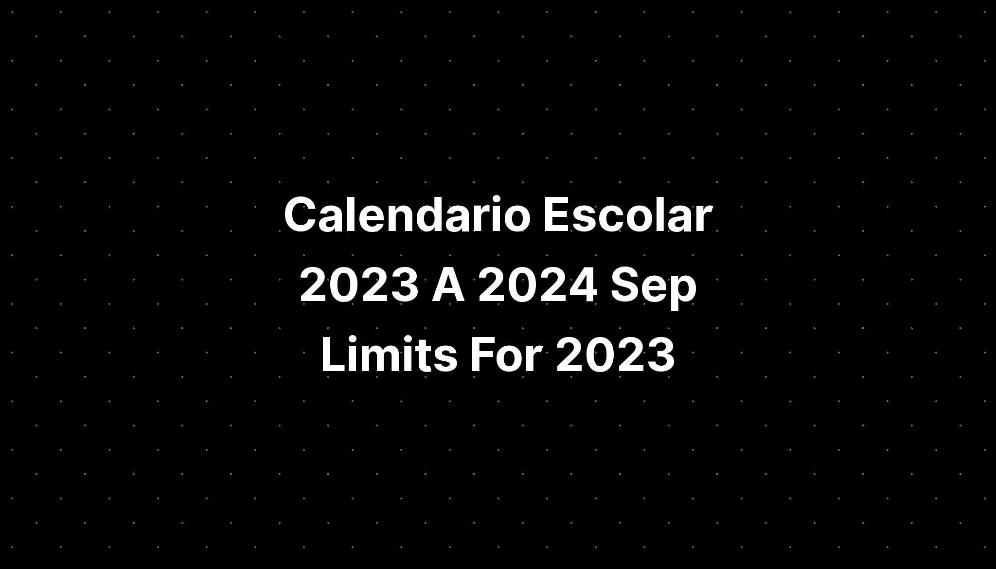 Calendario Escolar 2023 A 2024 Sep Limits For 2023 IMAGESEE